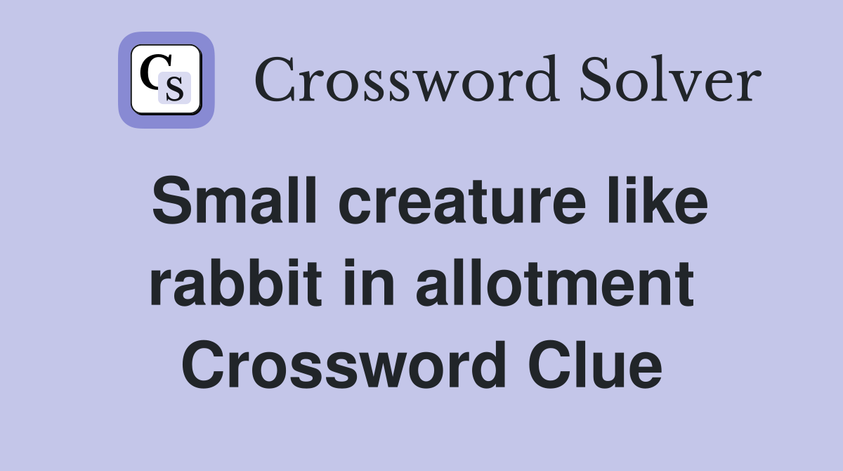 Small creature like rabbit in allotment Crossword Clue Answers